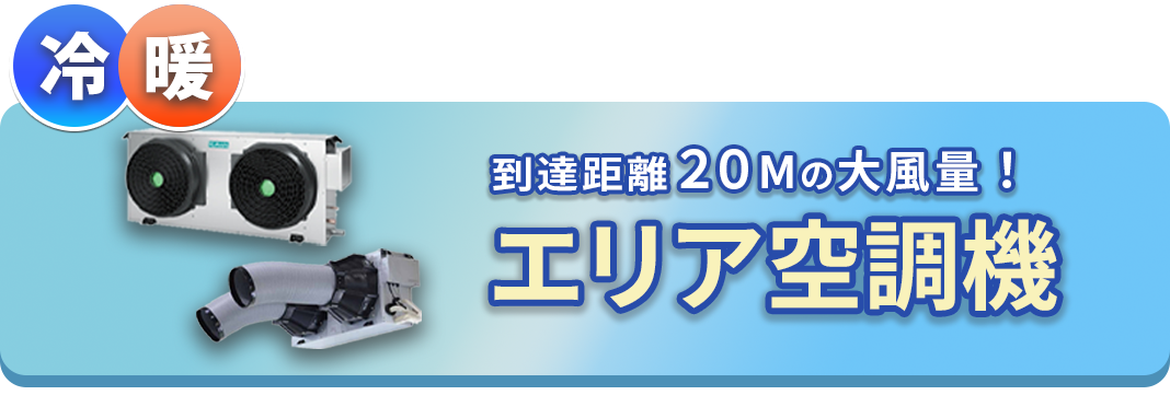 到達距離20Mの大風量！「エリア空調」