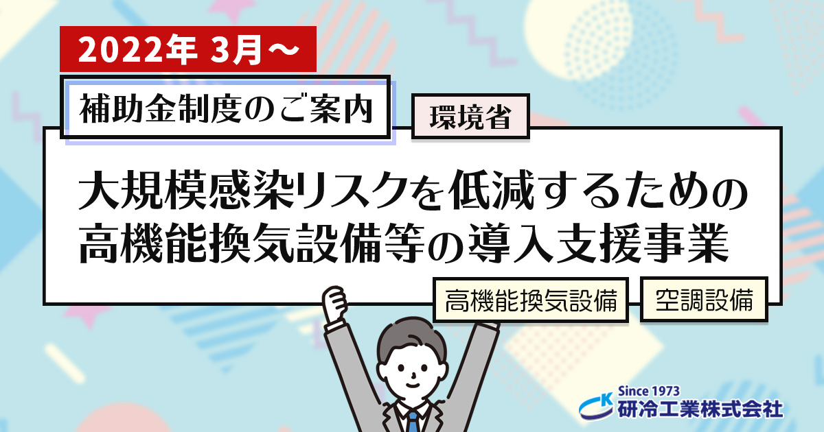 補助金のご案内　2022年3月～ 環境省 大規模感染リスクを低減するための高機能換気設備等の導入支援事業（高機能換気設備・空調設備）